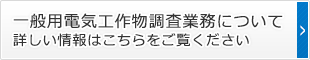 一般用電気工作物調査業務について詳しい情報はこちらをご覧ください