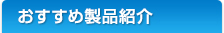 おすすめ製品紹介